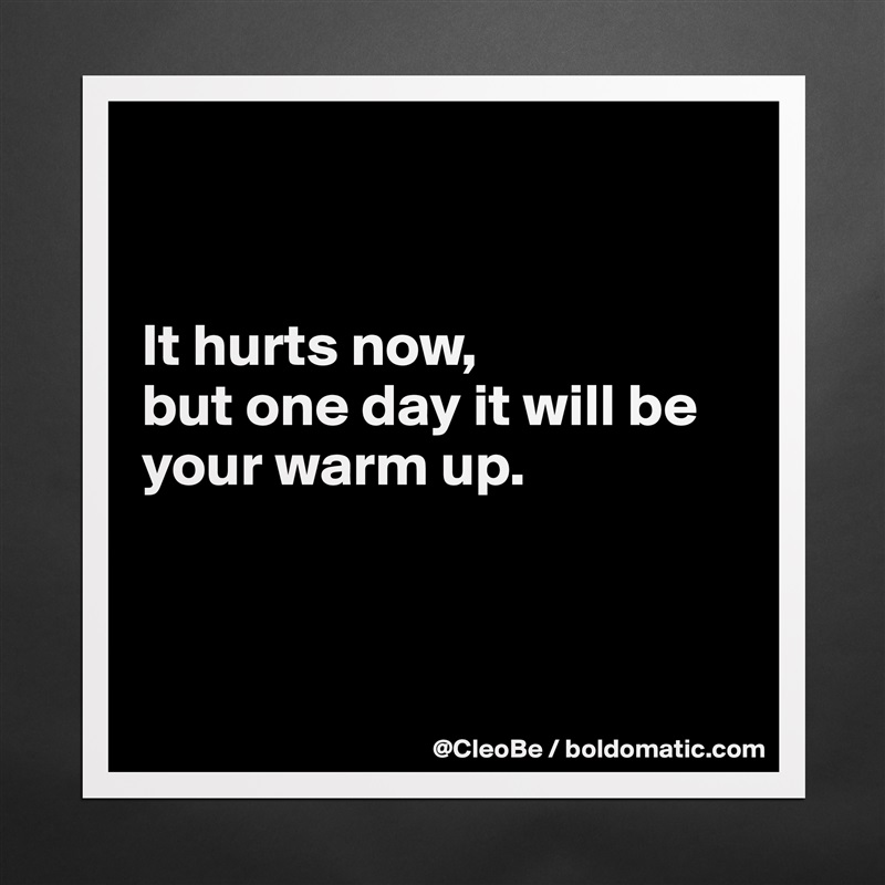 


It hurts now,
but one day it will be your warm up.



 Matte White Poster Print Statement Custom 