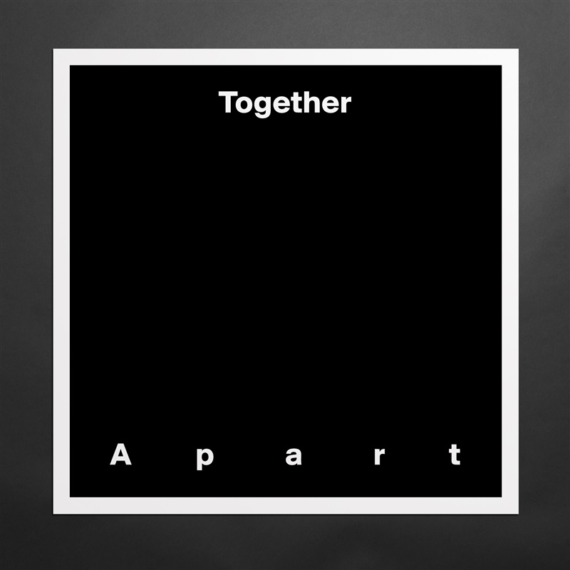                     Together










   A          p           a           r          t Matte White Poster Print Statement Custom 