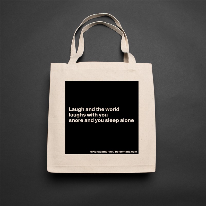 



Laugh and the world
laughs with you
snore and you sleep alone




 Natural Eco Cotton Canvas Tote 