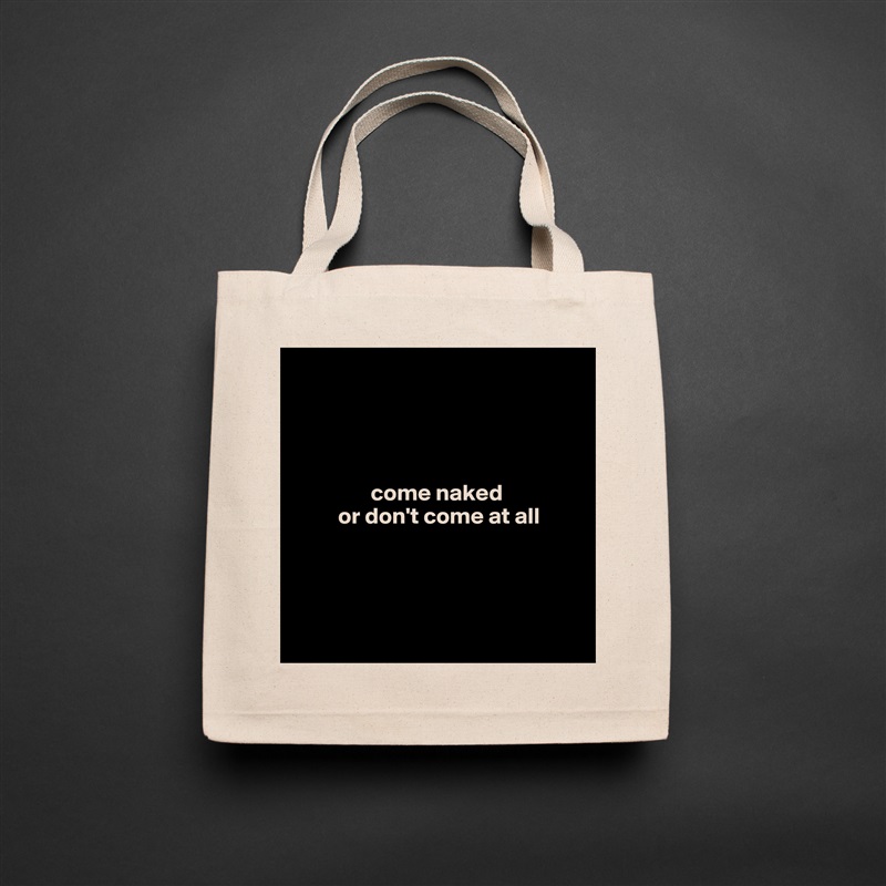 




                come naked 
         or don't come at all




 Natural Eco Cotton Canvas Tote 