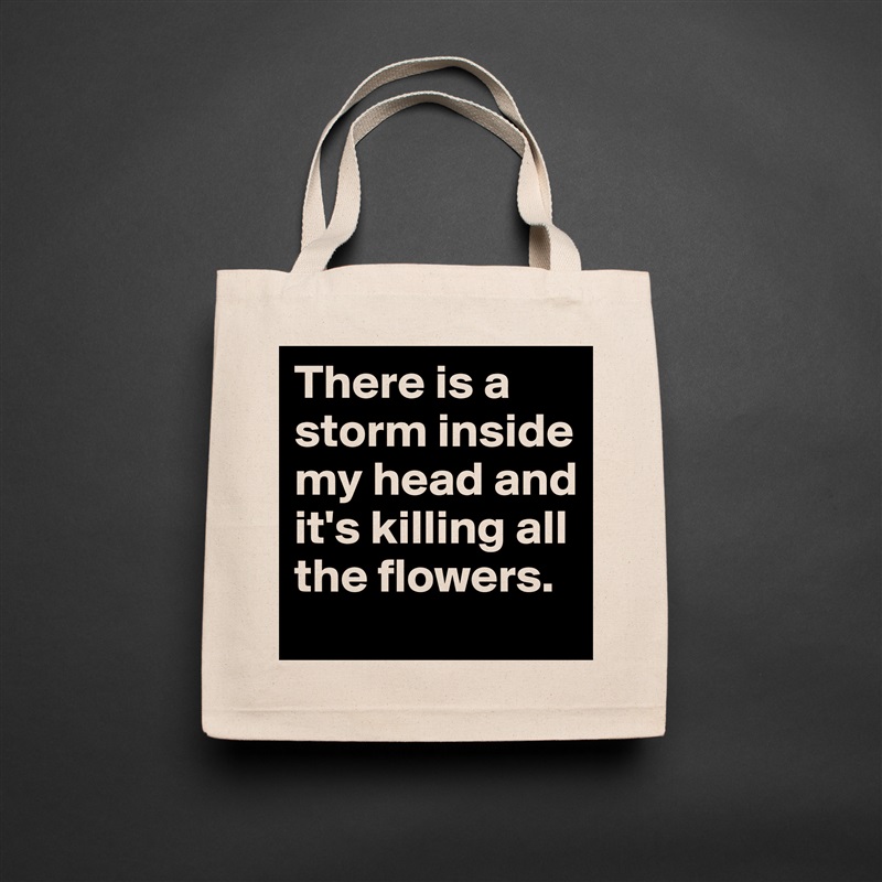 There is a storm inside  my head and it's killing all the flowers. Natural Eco Cotton Canvas Tote 