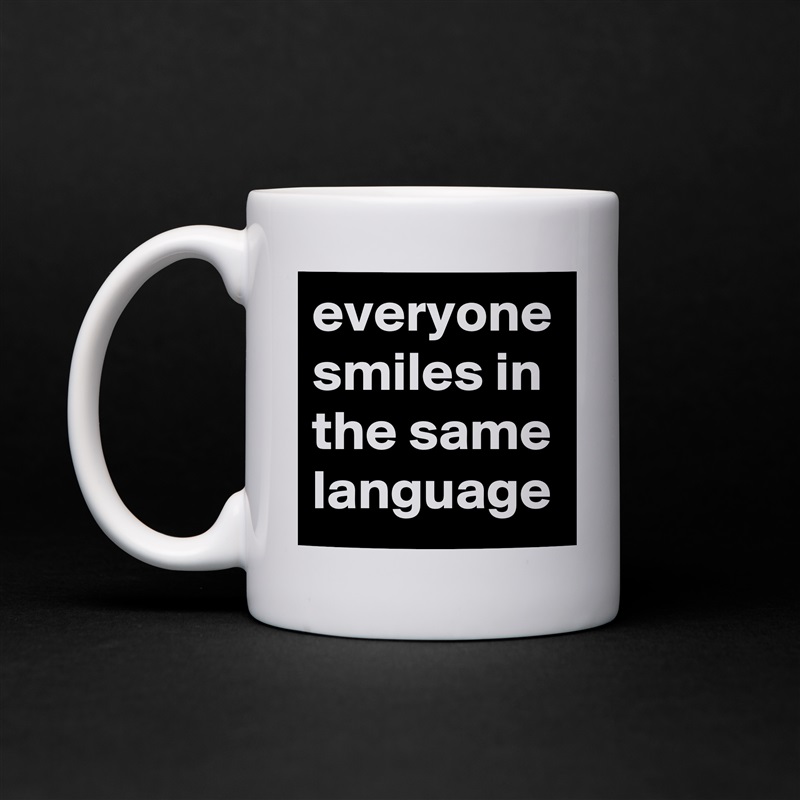 everyone smiles in the same language White Mug Coffee Tea Custom 