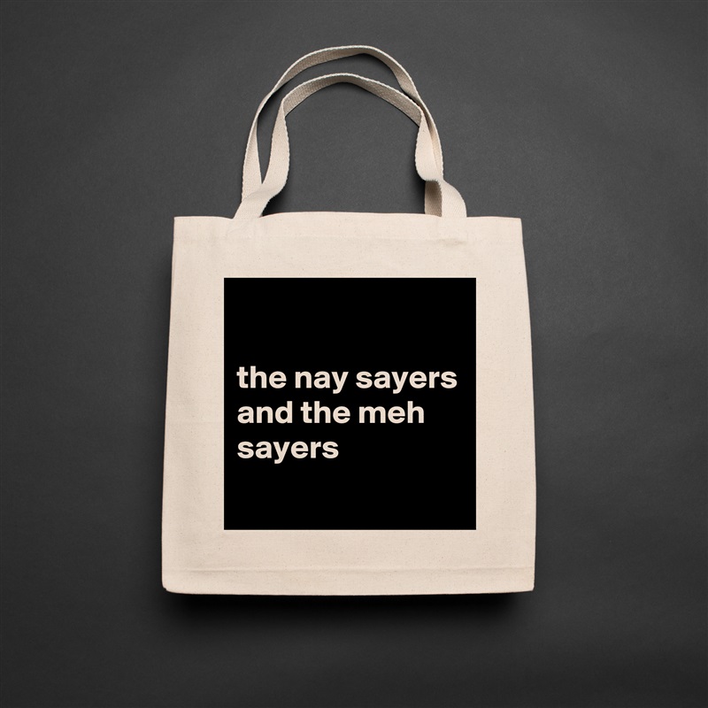 

the nay sayers and the meh sayers
 Natural Eco Cotton Canvas Tote 