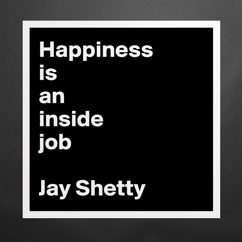 Happiness 
is 
an 
inside 
job

Jay Shetty Matte White Poster Print Statement Custom 