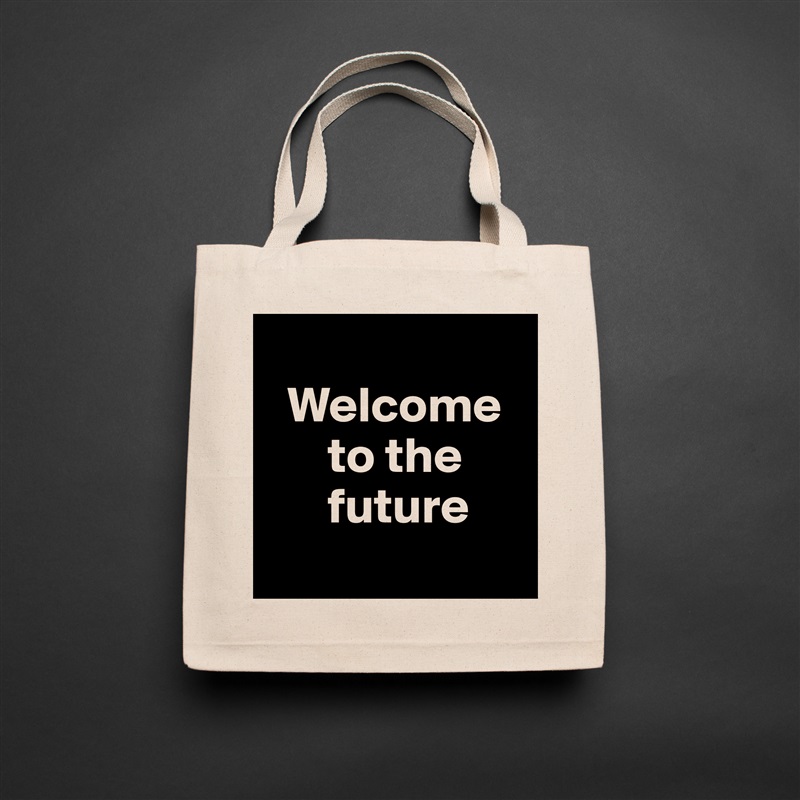 
  Welcome   
      to the  
      future
 Natural Eco Cotton Canvas Tote 