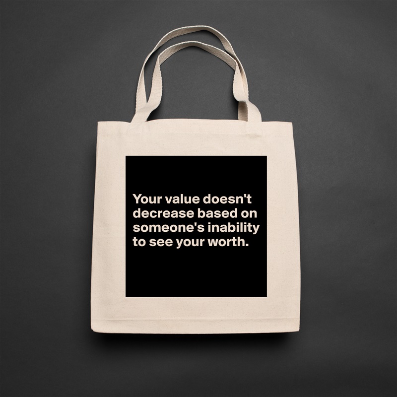 

Your value doesn't decrease based on someone's inability to see your worth.

 Natural Eco Cotton Canvas Tote 