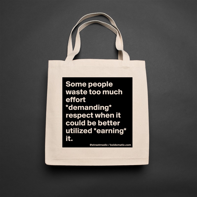Some people waste too much effort *demanding* respect when it could be better utilized *earning* it. Natural Eco Cotton Canvas Tote 