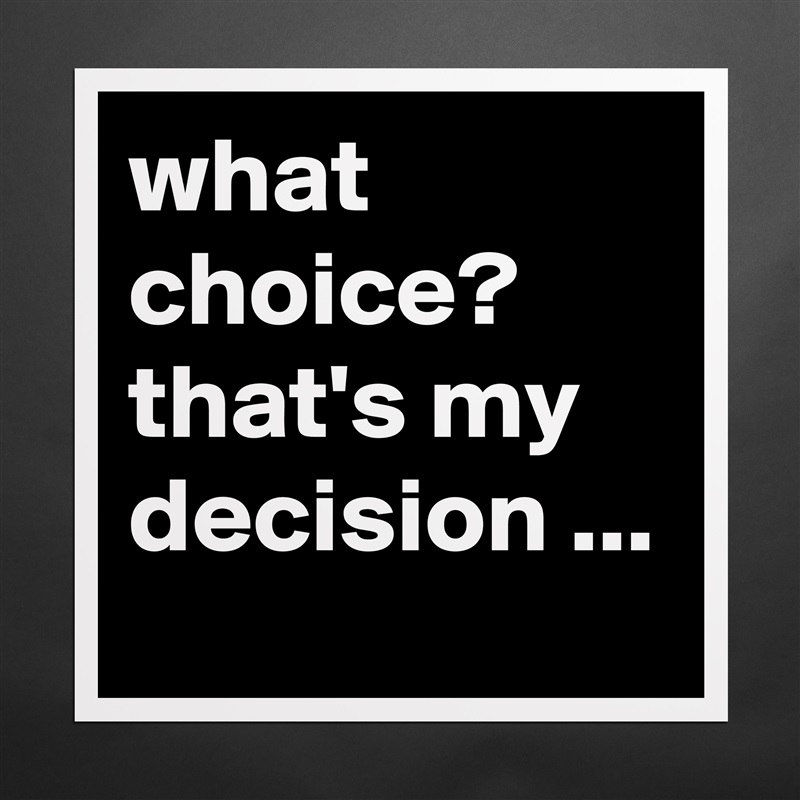 what choice? that's my decision ... Matte White Poster Print Statement Custom 