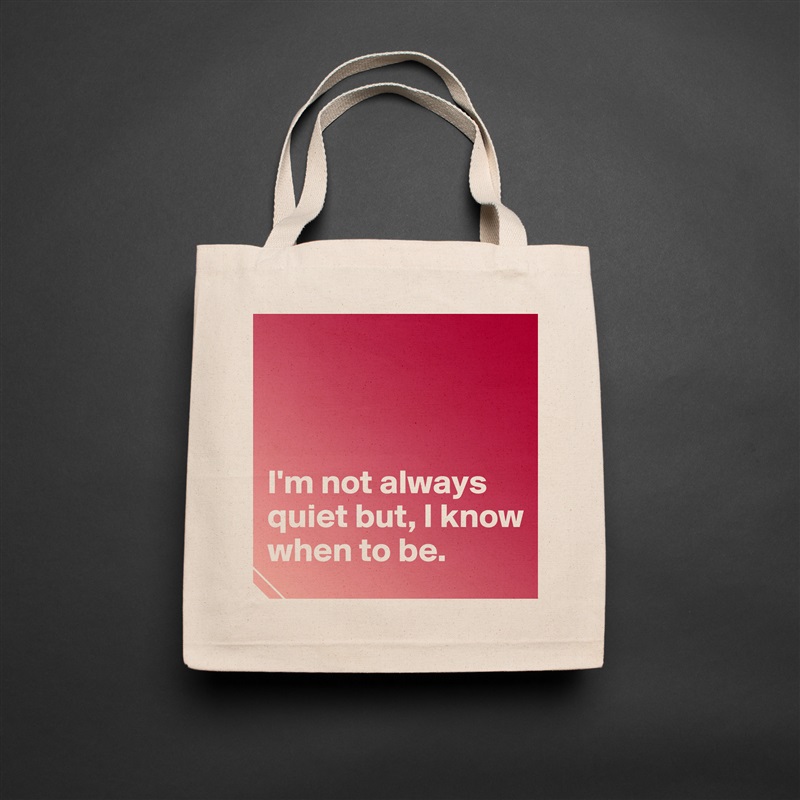 



I'm not always quiet but, I know when to be.  Natural Eco Cotton Canvas Tote 
