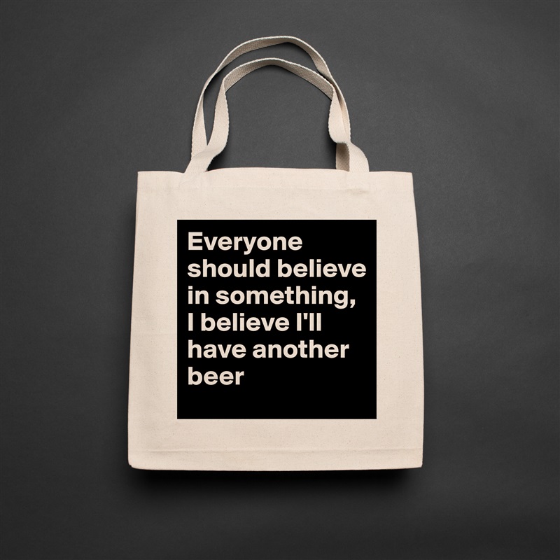 Everyone should believe in something, I believe I'll have another beer Natural Eco Cotton Canvas Tote 