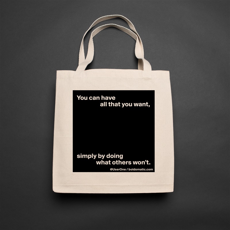 You can have 
                  all that you want,







simply by doing 
               what others won't. Natural Eco Cotton Canvas Tote 