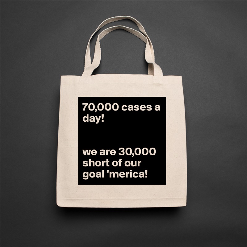 70,000 cases a
day!


we are 30,000 short of our goal 'merica! Natural Eco Cotton Canvas Tote 