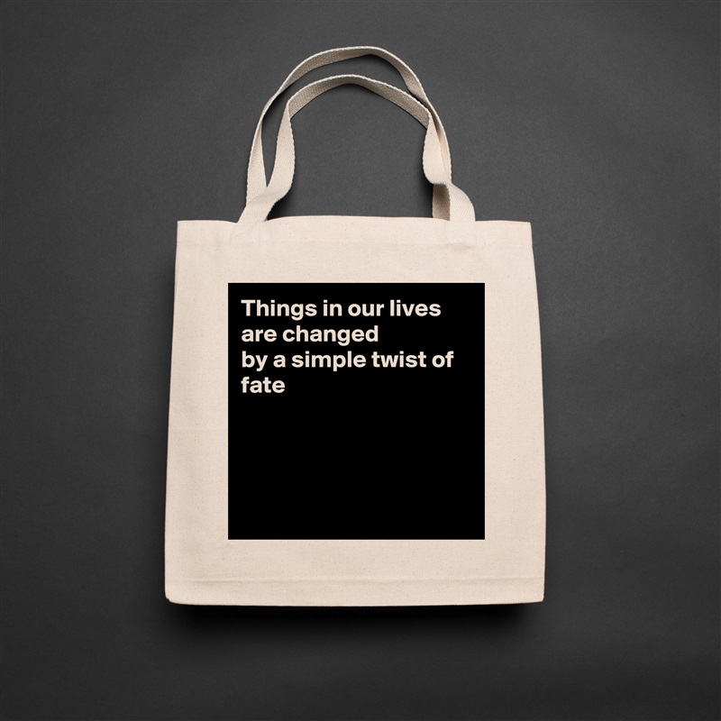 Things in our lives are changed
by a simple twist of fate




 Natural Eco Cotton Canvas Tote 