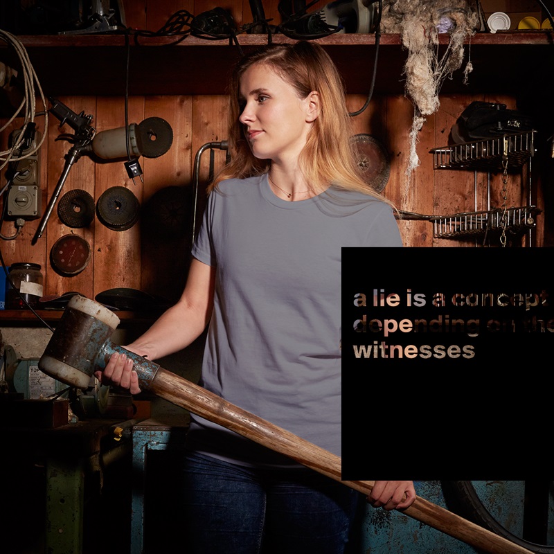 
a lie is a concept depending on the witnesses



 White American Apparel Short Sleeve Tshirt Custom 