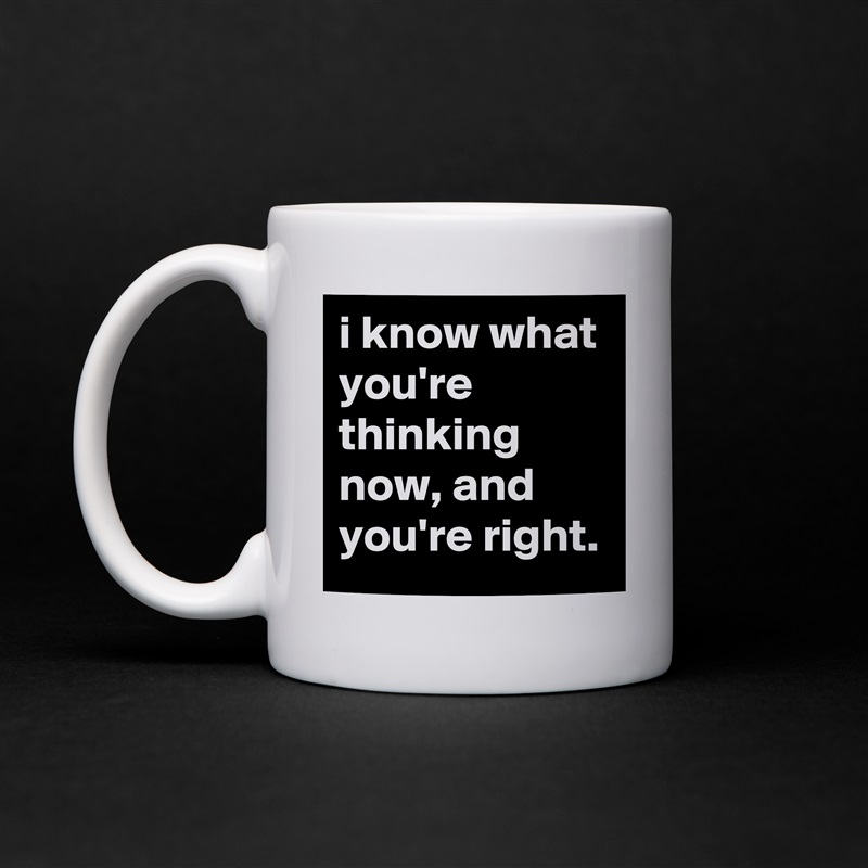 i know what you're thinking now, and you're right. White Mug Coffee Tea Custom 
