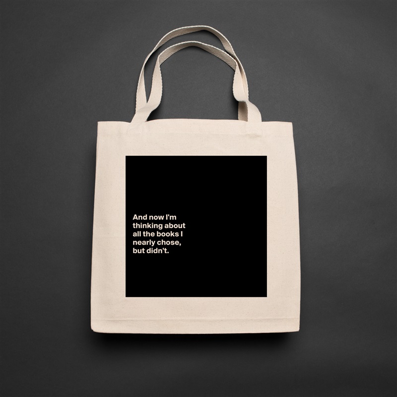 





And now I'm 
thinking about 
all the books I 
nearly chose, 
but didn't. 



 Natural Eco Cotton Canvas Tote 