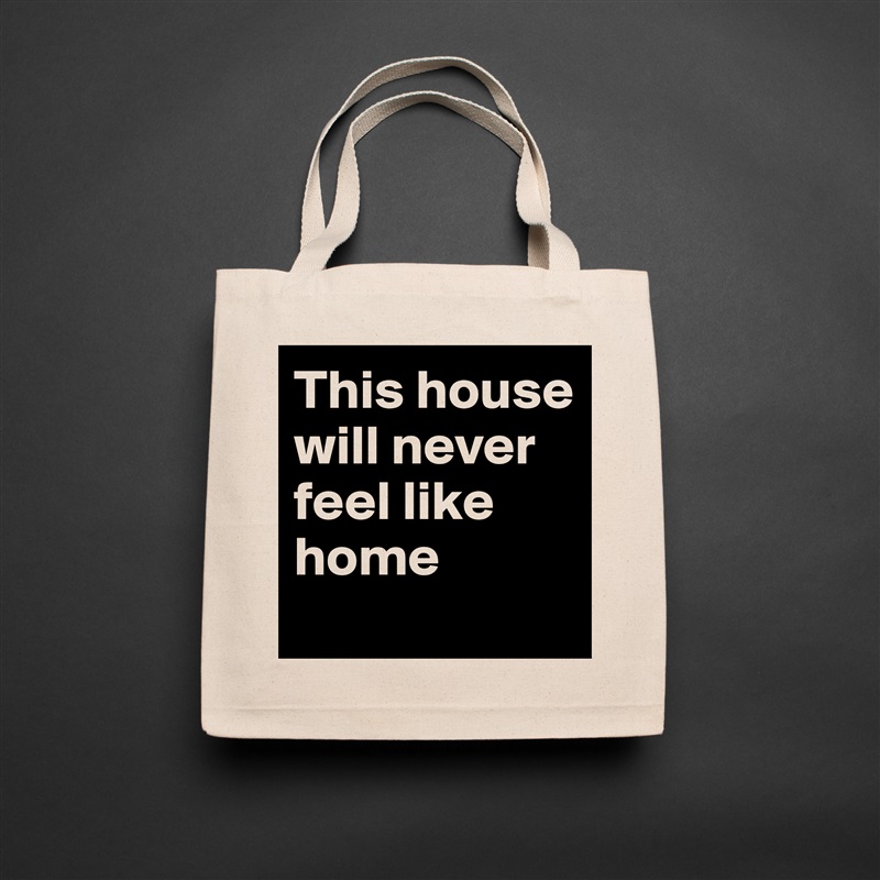 This house will never feel like home
 Natural Eco Cotton Canvas Tote 