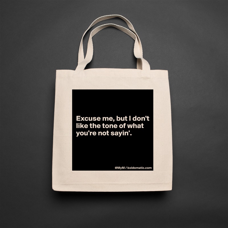 


Excuse me, but I don't like the tone of what you're not sayin'. 


 Natural Eco Cotton Canvas Tote 