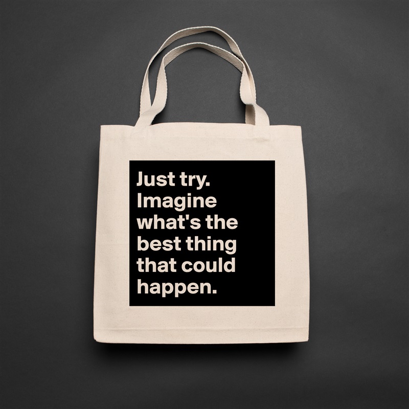Just try. Imagine what's the best thing that could happen. Natural Eco Cotton Canvas Tote 