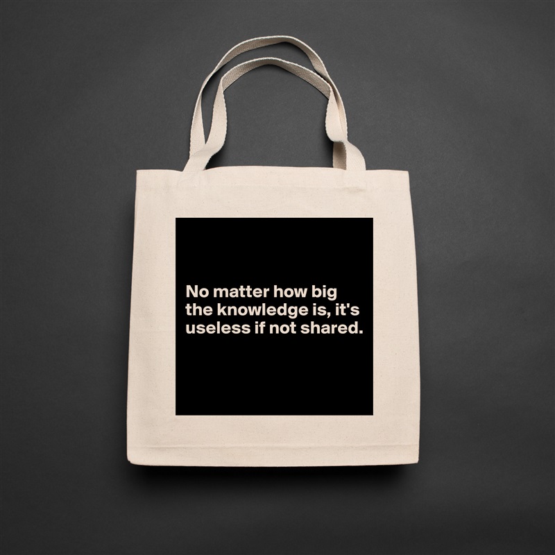 


No matter how big the knowledge is, it's useless if not shared.


 Natural Eco Cotton Canvas Tote 