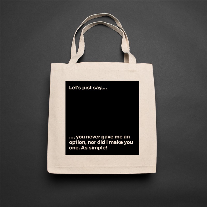 Let's just say,...








..., you never gave me an option, nor did I make you one. As simple!  Natural Eco Cotton Canvas Tote 