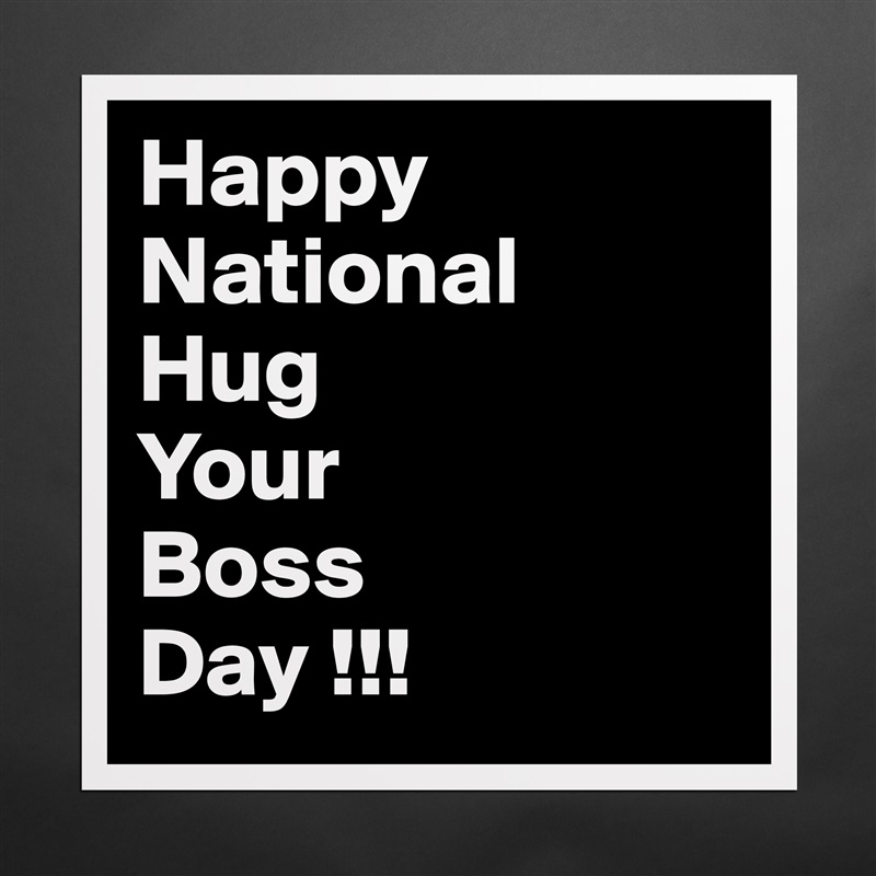 Happy
National
Hug
Your
Boss
Day !!! Matte White Poster Print Statement Custom 