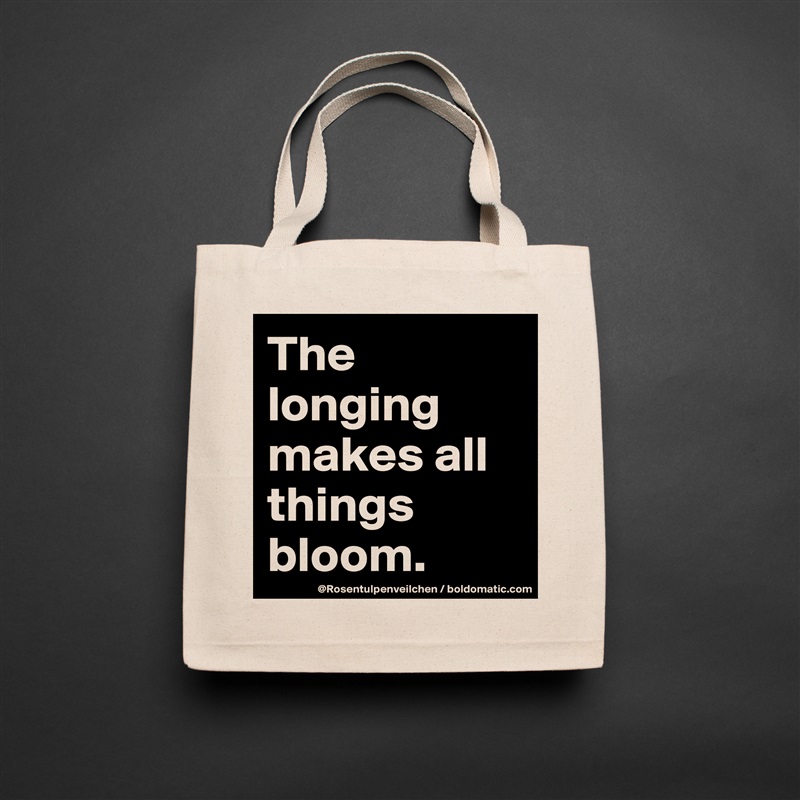 The longing makes all things bloom. Natural Eco Cotton Canvas Tote 