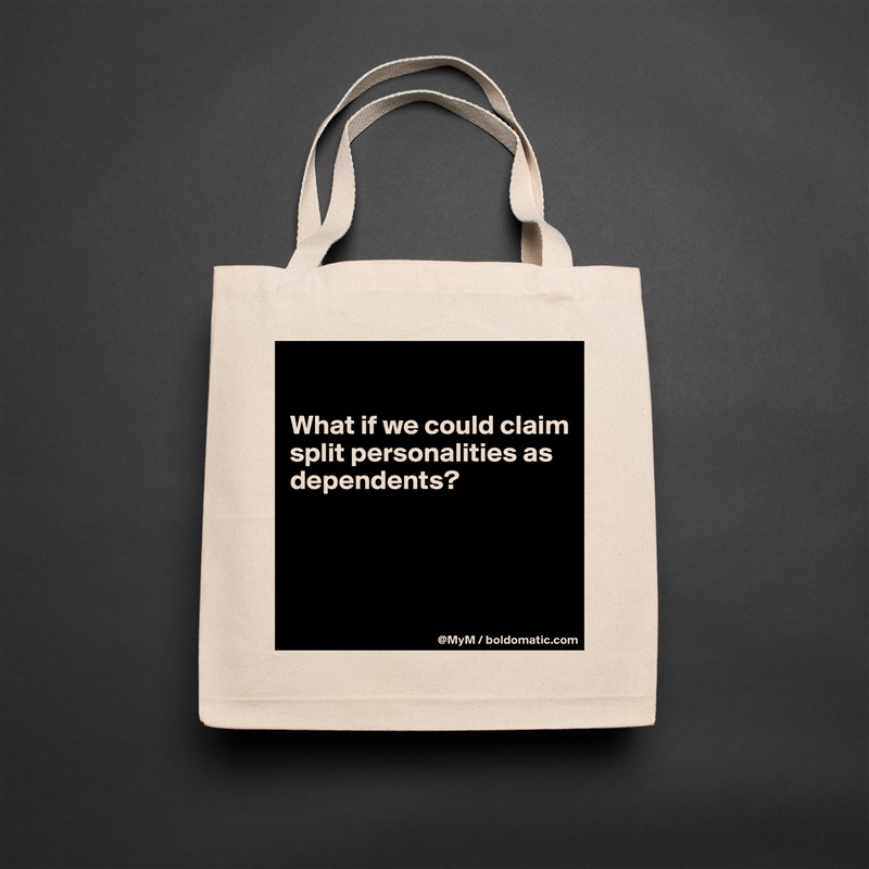 

What if we could claim split personalities as dependents?



 Natural Eco Cotton Canvas Tote 