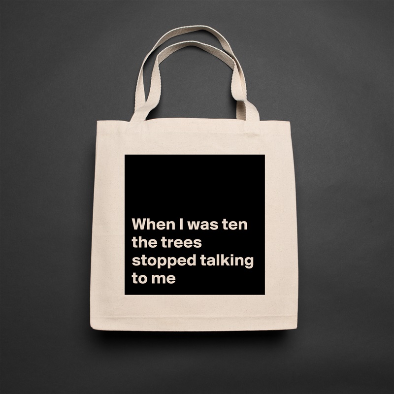 


When I was ten the trees stopped talking to me Natural Eco Cotton Canvas Tote 