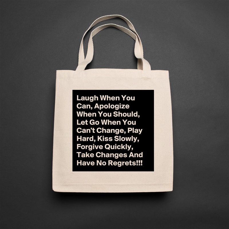 Laugh When You Can, Apologize When You Should, Let Go When You  Can't Change, Play Hard, Kiss Slowly, Forgive Quickly, Take Changes And Have No Regrets!!! Natural Eco Cotton Canvas Tote 
