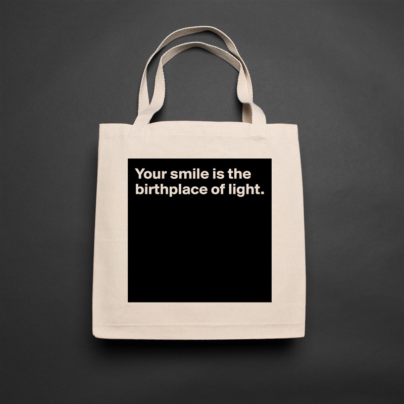 Your smile is the birthplace of light.





 Natural Eco Cotton Canvas Tote 