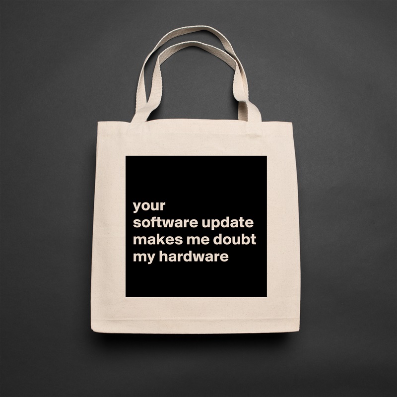 

your 
software update  makes me doubt my hardware
 Natural Eco Cotton Canvas Tote 