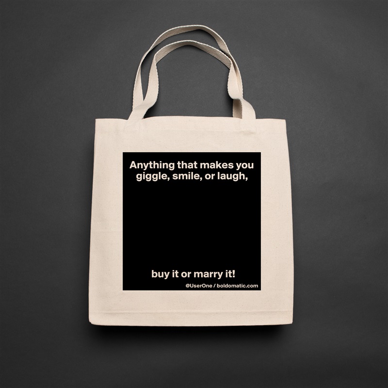 Anything that makes you
   giggle, smile, or laugh,








          buy it or marry it! Natural Eco Cotton Canvas Tote 