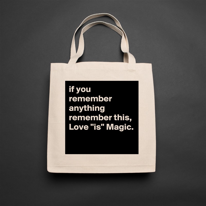 if you remember anything remember this, Love "is" Magic.
 Natural Eco Cotton Canvas Tote 
