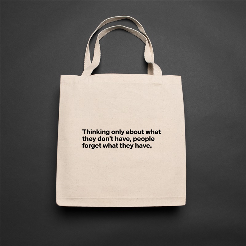 



Thinking only about what they don't have, people forget what they have.



 Natural Eco Cotton Canvas Tote 