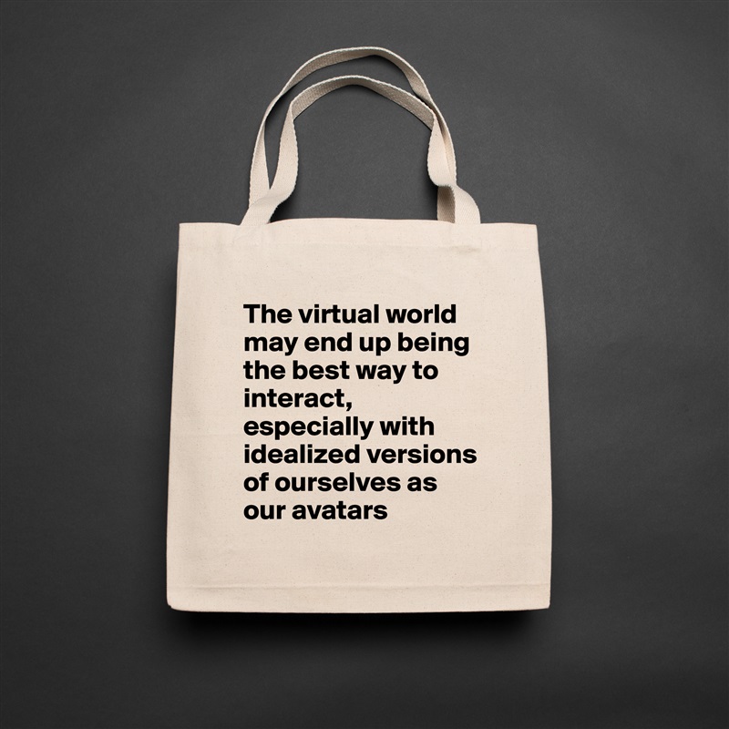 The virtual world may end up being the best way to interact, especially with idealized versions of ourselves as our avatars Natural Eco Cotton Canvas Tote 