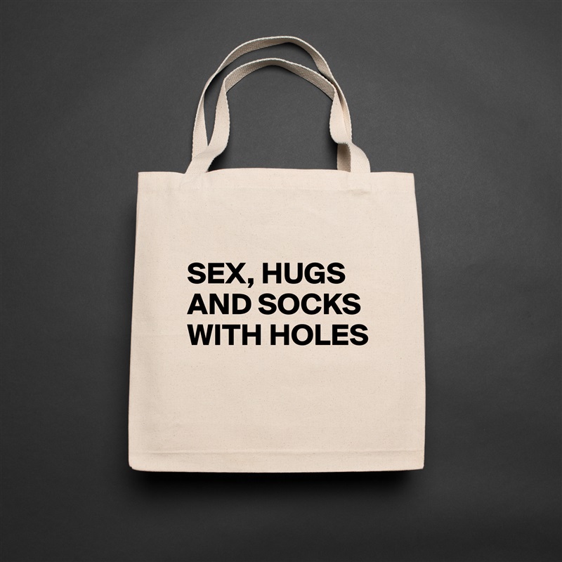 
SEX, HUGS 
AND SOCKS 
WITH HOLES
 Natural Eco Cotton Canvas Tote 