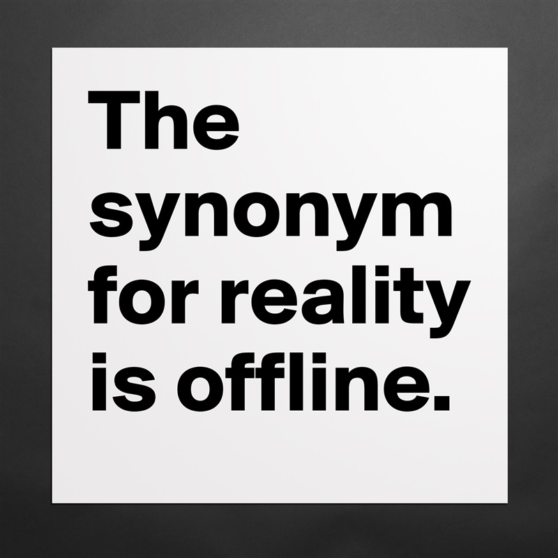 The synonym for reality is offline. Matte White Poster Print Statement Custom 