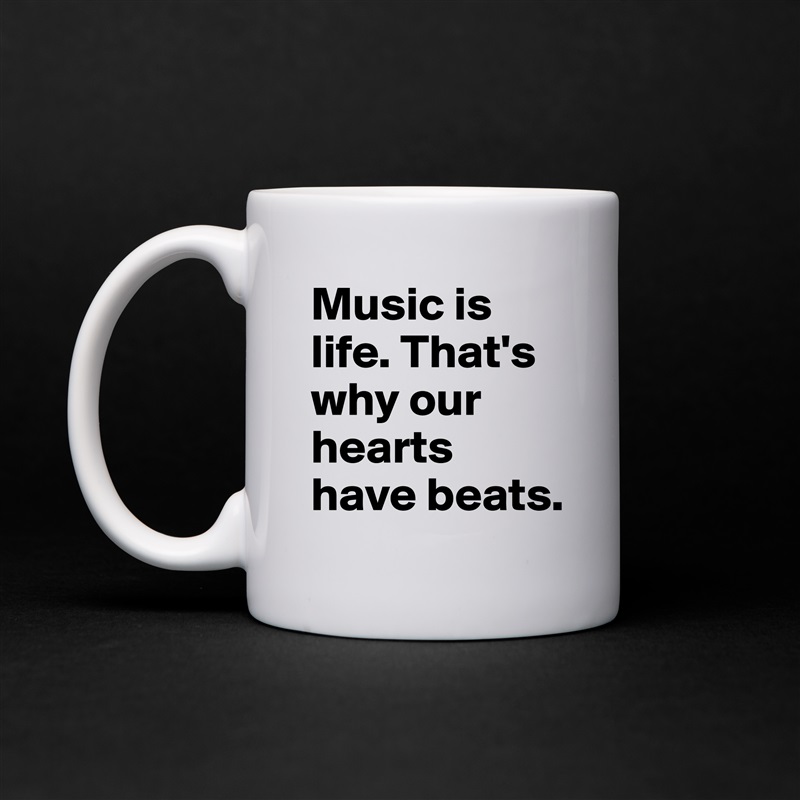 Music is life. That's why our hearts have beats. White Mug Coffee Tea Custom 