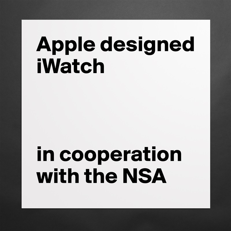 Apple designed iWatch



in cooperation with the NSA Matte White Poster Print Statement Custom 