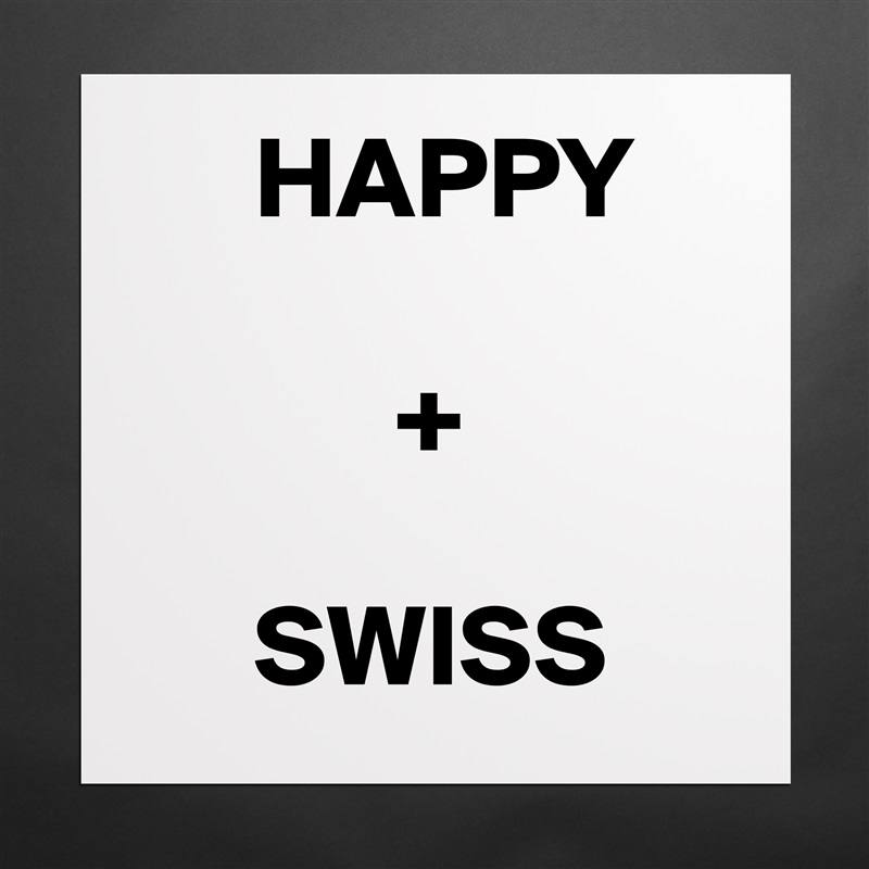      HAPPY

           +

     SWISS Matte White Poster Print Statement Custom 