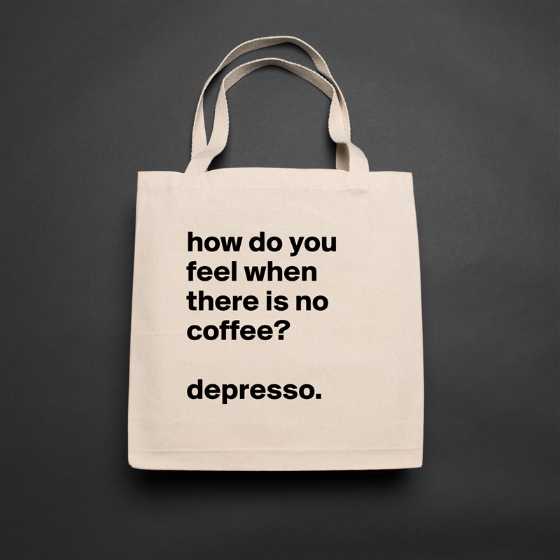 how do you feel when there is no coffee?

depresso. Natural Eco Cotton Canvas Tote 