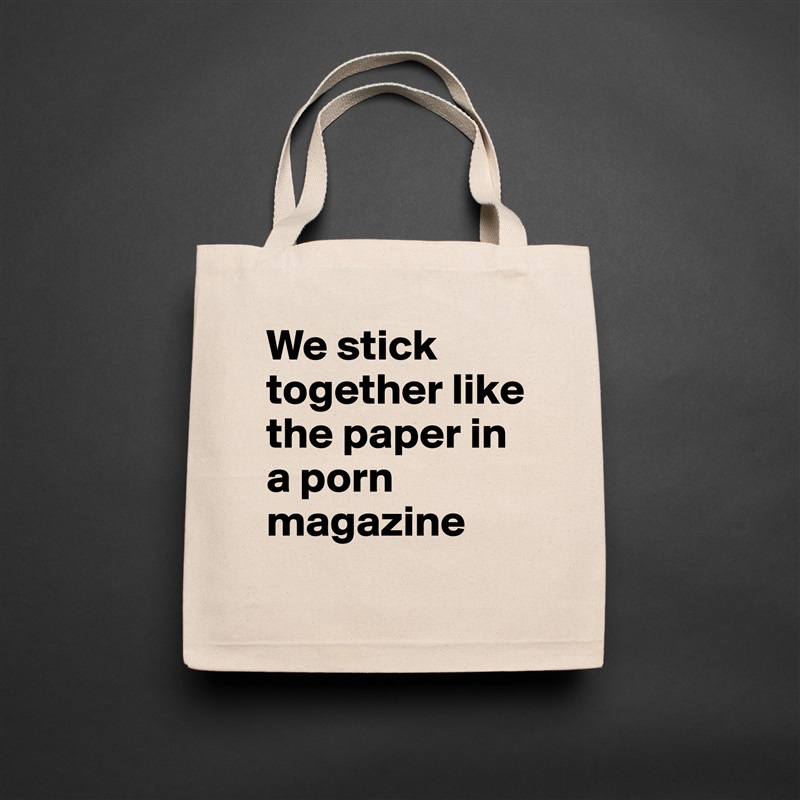 We stick together like the paper in a porn magazine Natural Eco Cotton Canvas Tote 