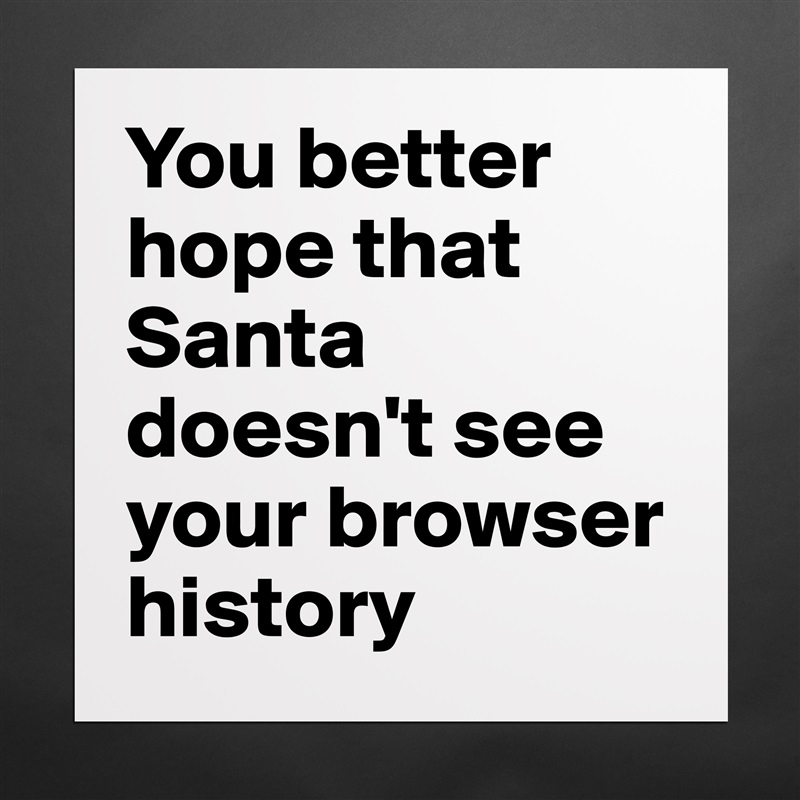 You better hope that Santa doesn't see your browser history Matte White Poster Print Statement Custom 