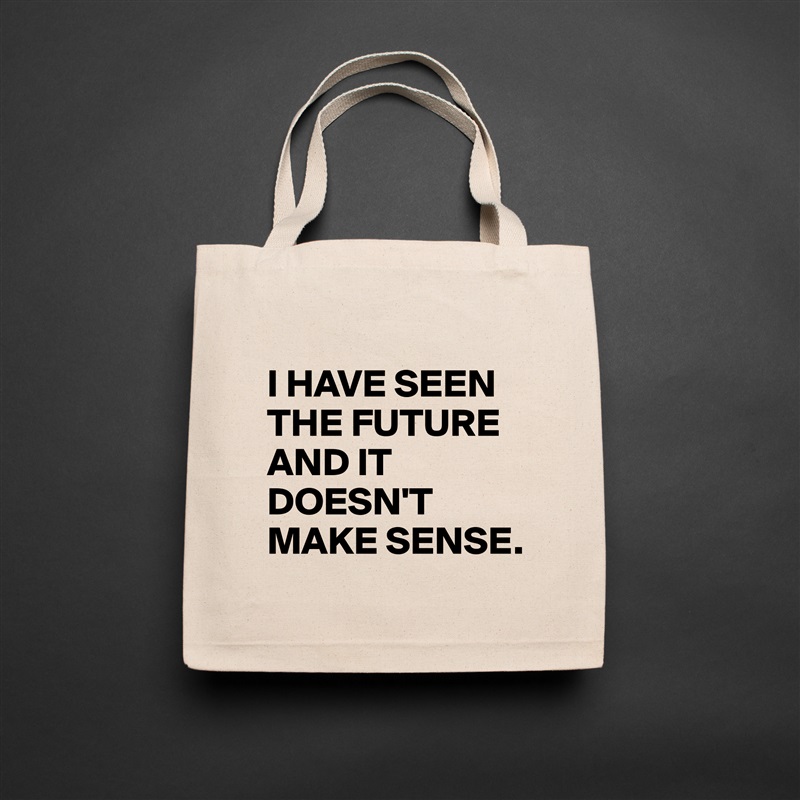
I HAVE SEEN THE FUTURE AND IT DOESN'T MAKE SENSE. Natural Eco Cotton Canvas Tote 