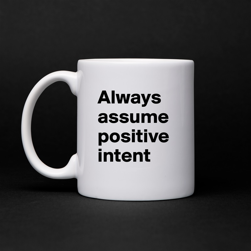 Always assume positive intent White Mug Coffee Tea Custom 