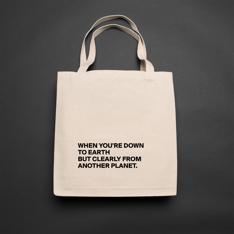 






WHEN YOU'RE DOWN TO EARTH
BUT CLEARLY FROM ANOTHER PLANET. Natural Eco Cotton Canvas Tote 