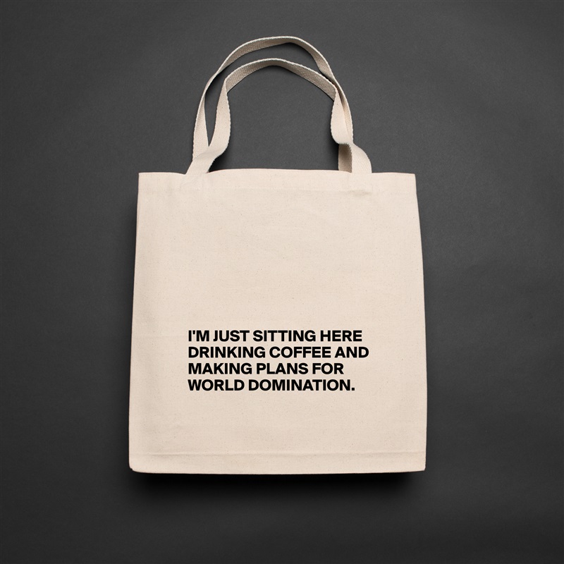 





I'M JUST SITTING HERE DRINKING COFFEE AND MAKING PLANS FOR WORLD DOMINATION. Natural Eco Cotton Canvas Tote 