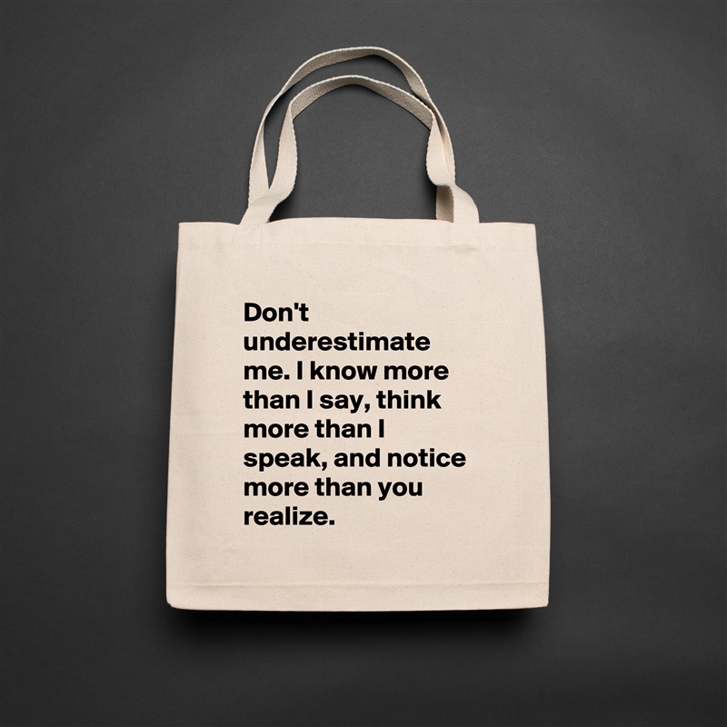 Don't underestimate me. I know more than I say, think more than I speak, and notice more than you realize. Natural Eco Cotton Canvas Tote 