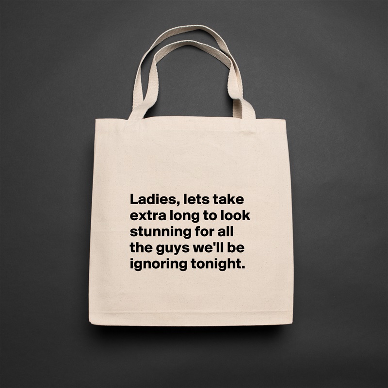 

Ladies, lets take extra long to look stunning for all the guys we'll be ignoring tonight. Natural Eco Cotton Canvas Tote 